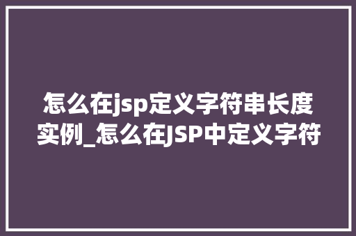 怎么在jsp定义字符串长度实例_怎么在JSP中定义字符串长度实例详解