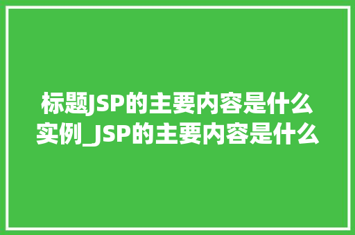 标题JSP的主要内容是什么实例_JSP的主要内容是什么实例详细剖析与实例  第1张