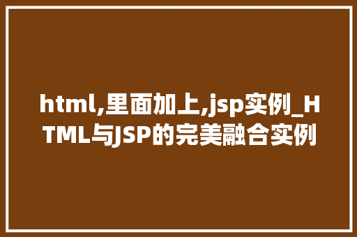 html,里面加上,jsp实例_HTML与JSP的完美融合实例与实战方法  第1张