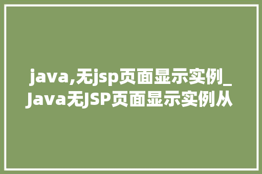 java,无jsp页面显示实例_Java无JSP页面显示实例从零开始打造纯Java后端应用