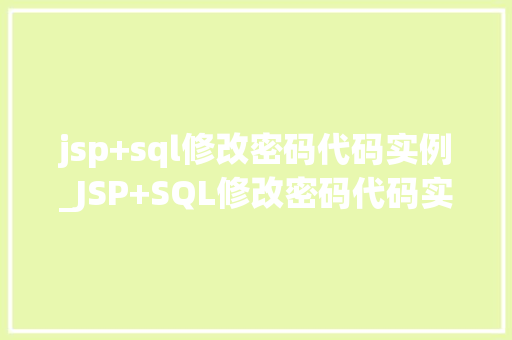 jsp+sql修改密码代码实例_JSP+SQL修改密码代码实例轻松实现密码管理
