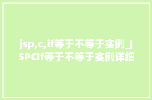 jsp,c,if等于不等于实例_JSPCIf等于不等于实例详细等于与不等于的用法