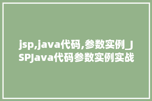 jsp,java代码,参数实例_JSPJava代码参数实例实战与方法分享  第1张