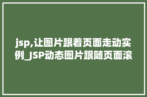 jsp,让图片跟着页面走动实例_JSP动态图片跟随页面滚动实例打造沉浸式网页体验