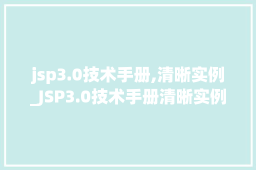 jsp3.0技术手册,清晰实例_JSP3.0技术手册清晰实例与实战方法