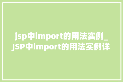 jsp中import的用法实例_JSP中import的用法实例详解让你轻松掌握页面元素引入方法