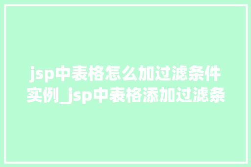 jsp中表格怎么加过滤条件实例_jsp中表格添加过滤条件实例详解轻松实现高效数据筛选