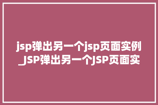 jsp弹出另一个jsp页面实例_JSP弹出另一个JSP页面实例实现网页间的无缝跳转