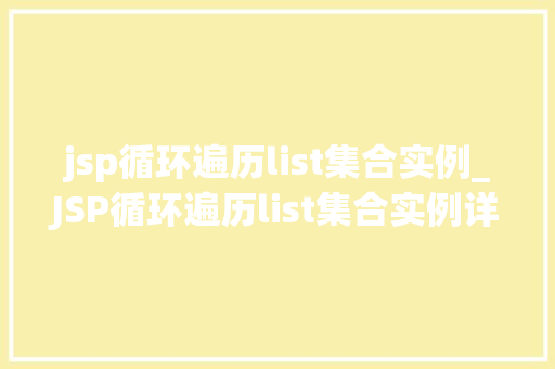 jsp循环遍历list集合实例_JSP循环遍历list集合实例详解高效开发利器