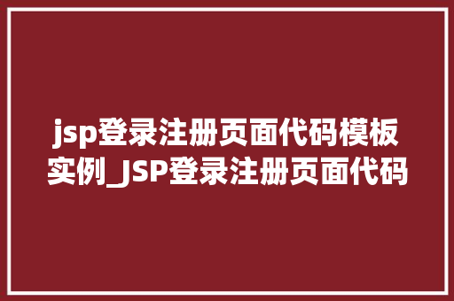 jsp登录注册页面代码模板实例_JSP登录注册页面代码模板实例打造个化用户界面