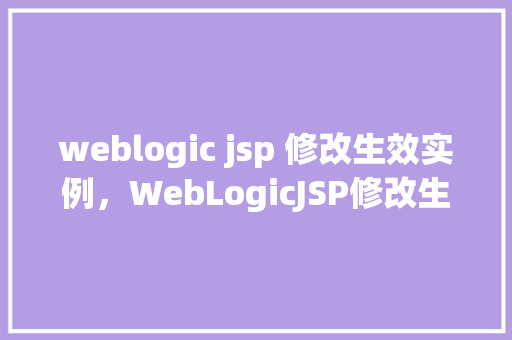weblogic jsp 修改生效实例，WebLogicJSP修改生效实例