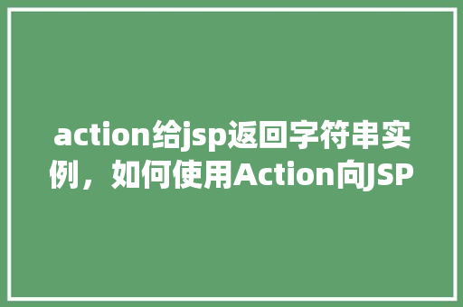 action给jsp返回字符串实例，如何使用Action向JSP页面返回字符串实例  第1张