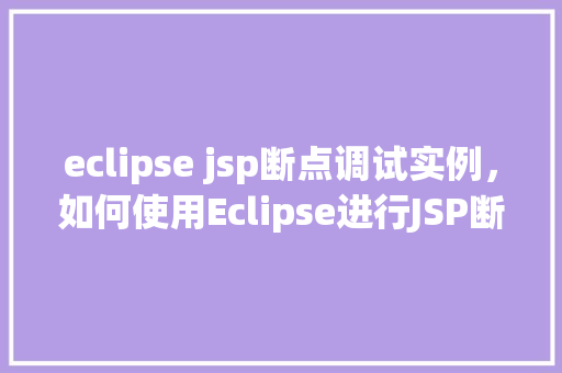 eclipse jsp断点调试实例，如何使用Eclipse进行JSP断点调试实例详解  第1张