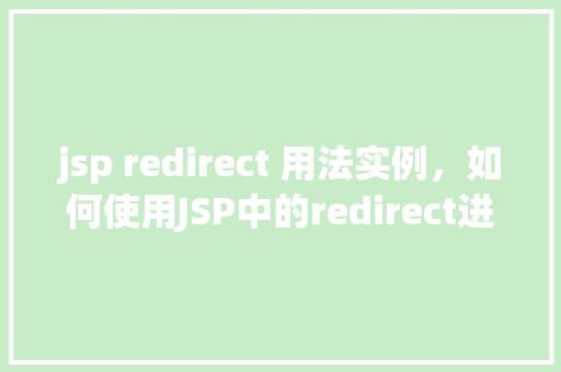 jsp redirect 用法实例，如何使用JSP中的redirect进行页面重定向实例介绍  第1张
