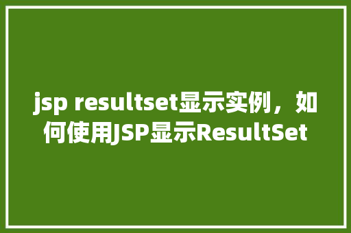 jsp resultset显示实例，如何使用JSP显示ResultSet结果集实例教程