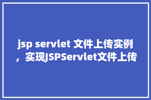 jsp servlet 文件上传实例，实现JSPServlet文件上传的简单示例  第1张