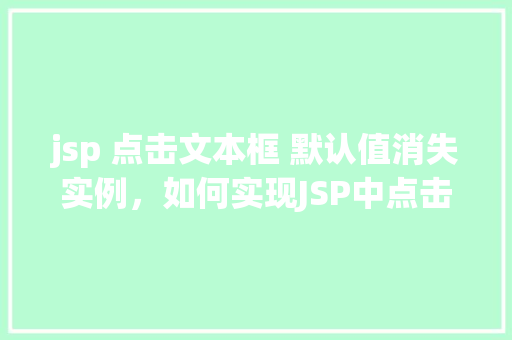 jsp 点击文本框 默认值消失实例，如何实现JSP中点击文本框默认值消失的实例教程  第1张
