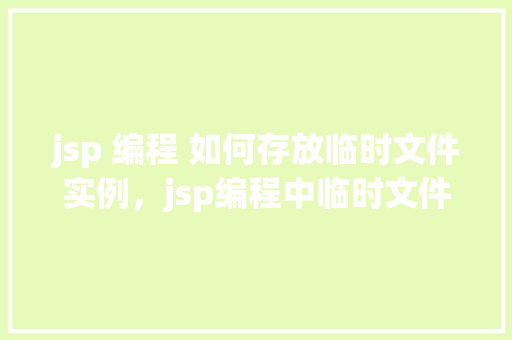 jsp 编程 如何存放临时文件实例，jsp编程中临时文件实例的存放方法详解