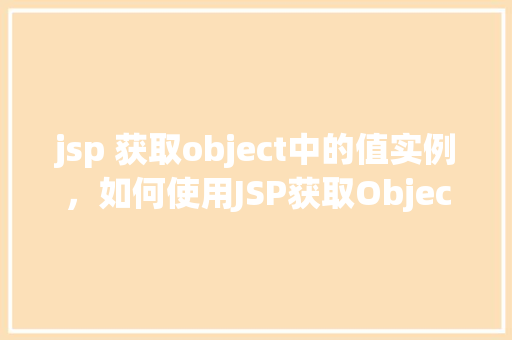 jsp 获取object中的值实例，如何使用JSP获取Object中的值实例  第1张