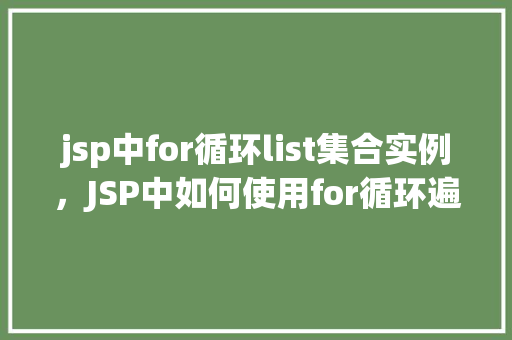 jsp中for循环list集合实例，JSP中如何使用for循环遍历List集合实例  第1张