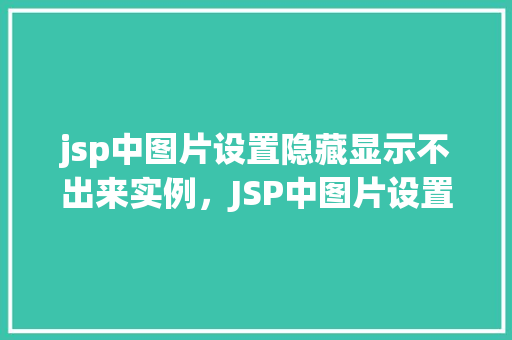 jsp中图片设置隐藏显示不出来实例，JSP中图片设置隐藏显示不出来的常见实例及解决方法  第1张