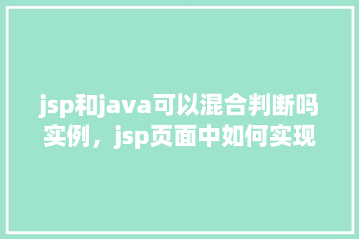 jsp和java可以混合判断吗实例，jsp页面中如何实现java代码的混合判断实例  第1张