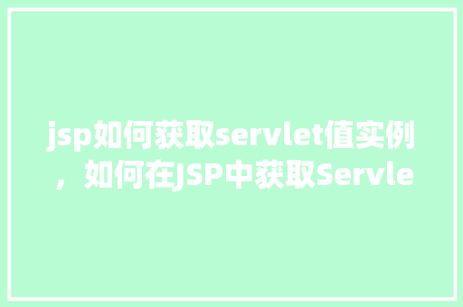 jsp如何获取servlet值实例，如何在JSP中获取Servlet传递的值