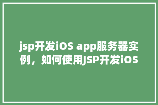 jsp开发iOS app服务器实例，如何使用JSP开发iOSApp的服务器端实例