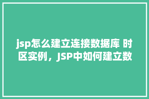 jsp怎么建立连接数据库 时区实例，JSP中如何建立数据库连接及处理时区问题实例