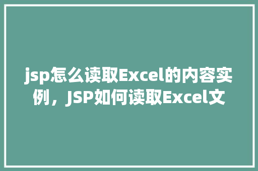 jsp怎么读取Excel的内容实例，JSP如何读取Excel文件内容的示例
