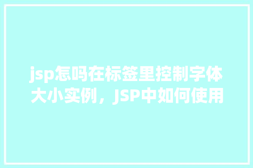 jsp怎吗在标签里控制字体大小实例，JSP中如何使用标签控制字体大小实例介绍
