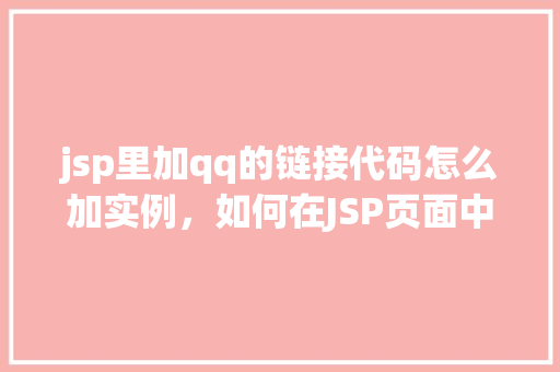 jsp里加qq的链接代码怎么加实例，如何在JSP页面中添加QQ链接实例
