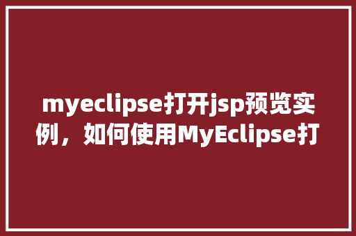 myeclipse打开jsp预览实例，如何使用MyEclipse打开JSP页面预览实例