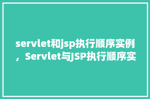 servlet和jsp执行顺序实例，Servlet与JSP执行顺序实例介绍