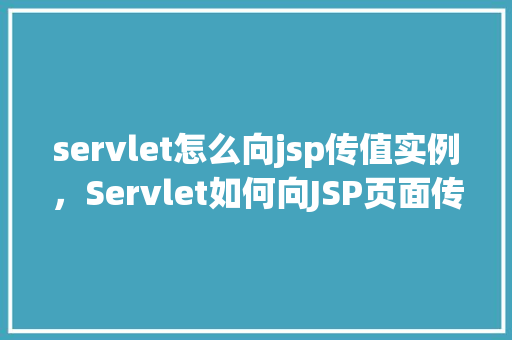 servlet怎么向jsp传值实例，Servlet如何向JSP页面传递数据实例详解