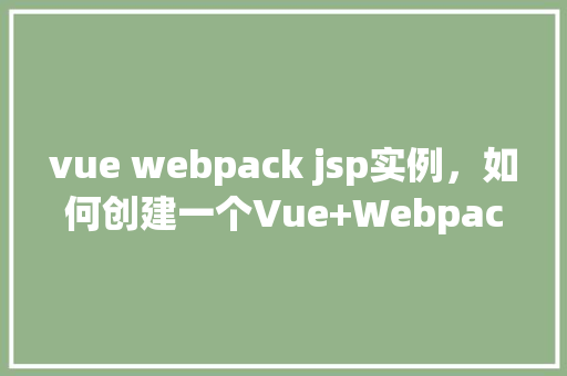 vue webpack jsp实例，如何创建一个Vue+Webpack+JSP的实例项目  第1张