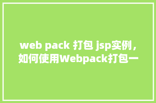 web pack 打包 jsp实例，如何使用Webpack打包一个简单的JSP项目实例  第1张