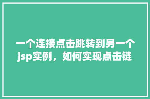 一个连接点击跳转到另一个jsp实例，如何实现点击链接跳转到另一个JSP实例