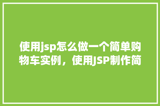 使用jsp怎么做一个简单购物车实例，使用JSP制作简单购物车实例教程