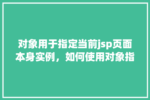 对象用于指定当前jsp页面本身实例，如何使用对象指定当前JSP页面实例  第1张