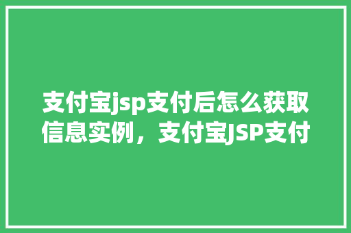 支付宝jsp支付后怎么获取信息实例，支付宝JSP支付完成后的信息获取实例介绍  第1张