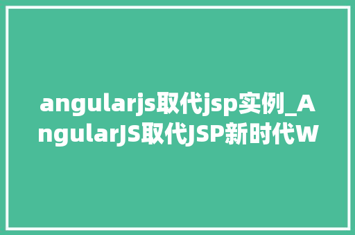 angularjs取代jsp实例_AngularJS取代JSP新时代Web开发的变革之路  第1张