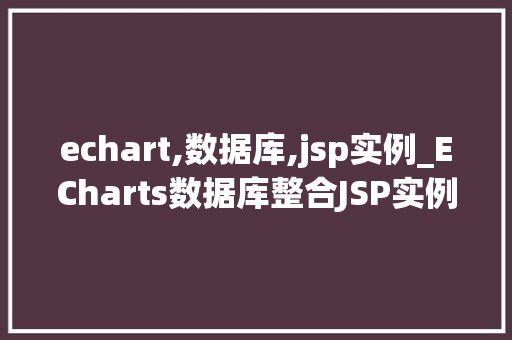 echart,数据库,jsp实例_ECharts数据库整合JSP实例打造可视化大数据平台