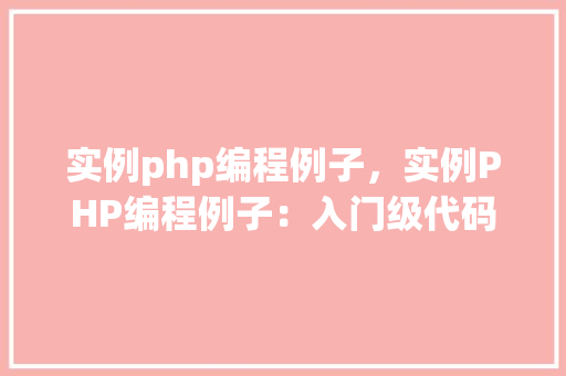 实例php编程例子，实例PHP编程例子：入门级代码示例