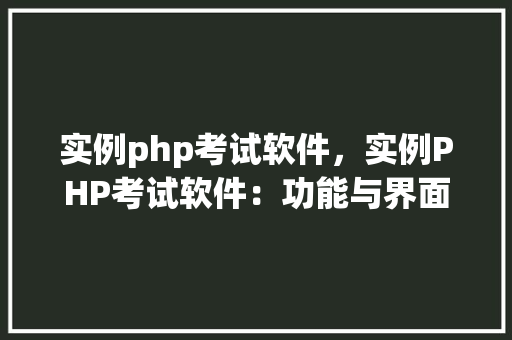实例php考试软件，实例PHP考试软件：功能与界面展示