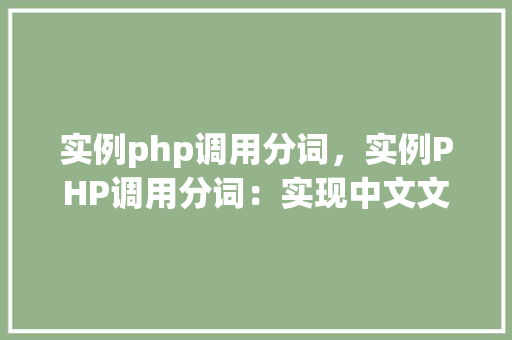 实例php调用分词，实例PHP调用分词：实现中文文本分词功能