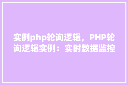 实例php轮询逻辑，PHP轮询逻辑实例：实时数据监控教程  第1张