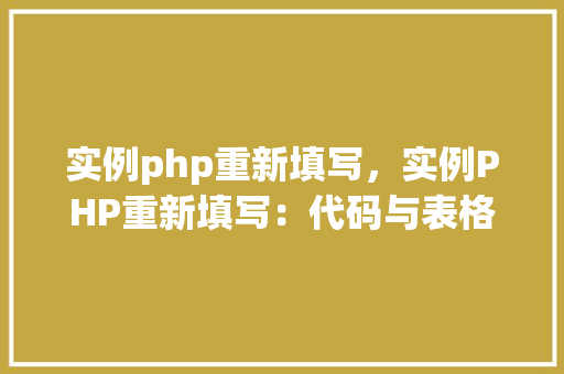 实例php重新填写，实例PHP重新填写：代码与表格介绍  第1张