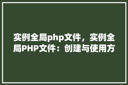 实例全局php文件，实例全局PHP文件：创建与使用方法详解