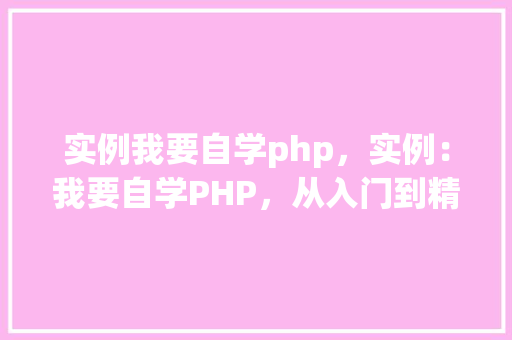 实例我要自学php，实例：我要自学PHP，从入门到精通的步骤详解  第1张